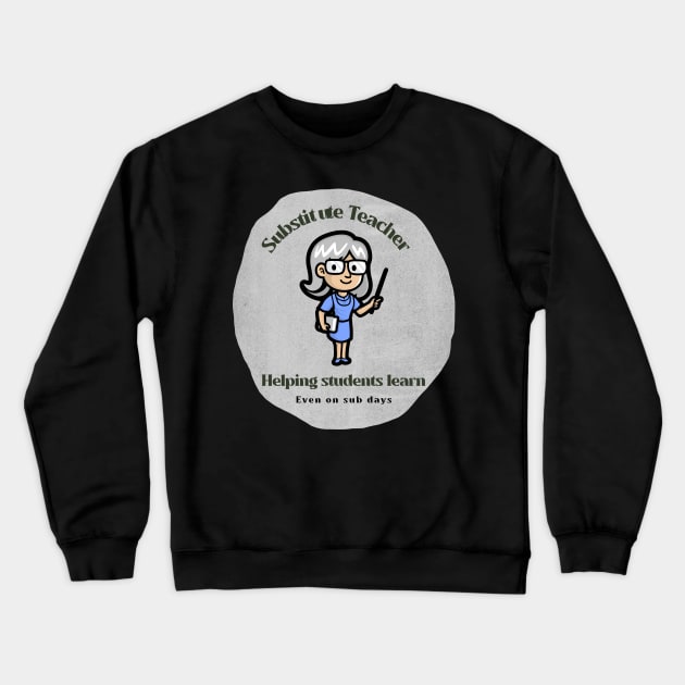 Substitute Teacher - Helping students learn even on sub days Crewneck Sweatshirt by New Day Prints